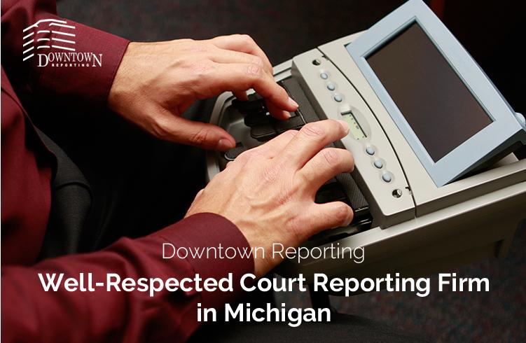 Downtown Reporting - Well-Respected Court Reporting Firm in Michigan