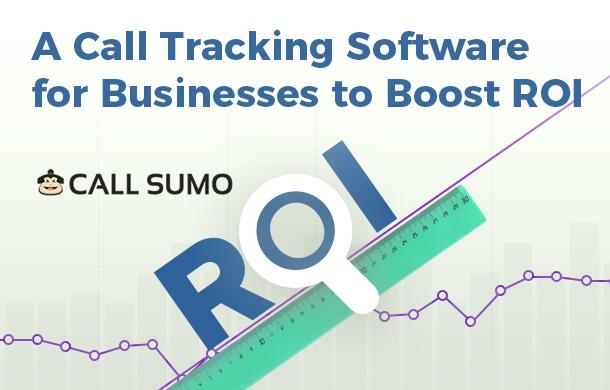 Call Sumo - A Call Tracking Software for Businesses to Boost ROI