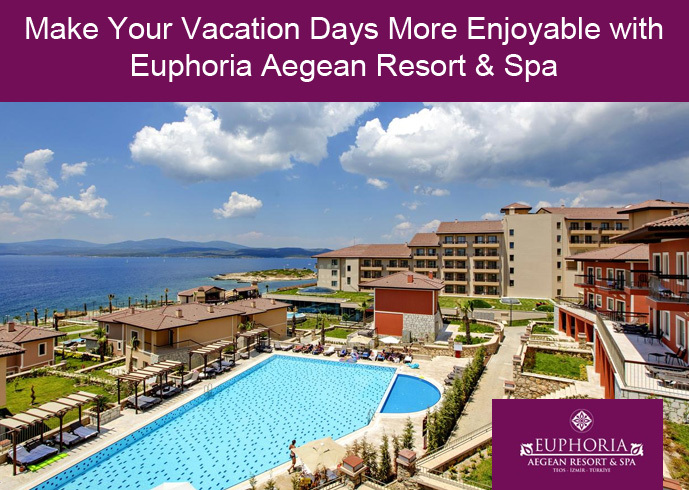 Make Your Vacation Days More Enjoyable with Euphoria Aegean Resort & Spa