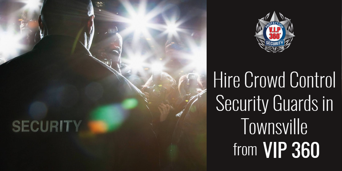 Hire Crowd Control Security Guards in Townsville from VIP 360