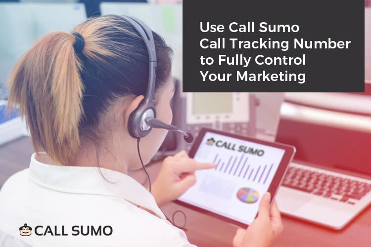 Use Call Sumo Call Tracking Number to Fully Control Your Marketing