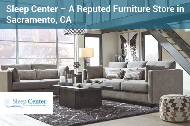 Sleep Center – A Reputed Furniture Store in Sacramento, CA
