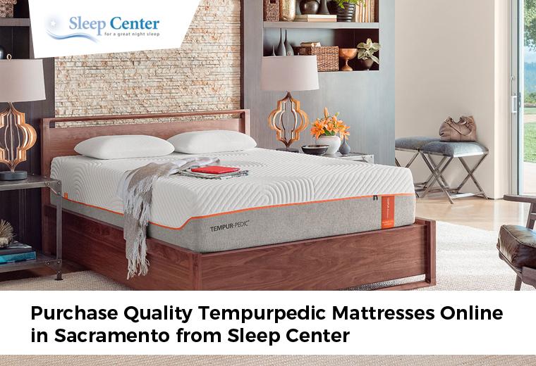 Purchase Quality Tempurpedic Mattresses Online in Sacramento from Sleep Center