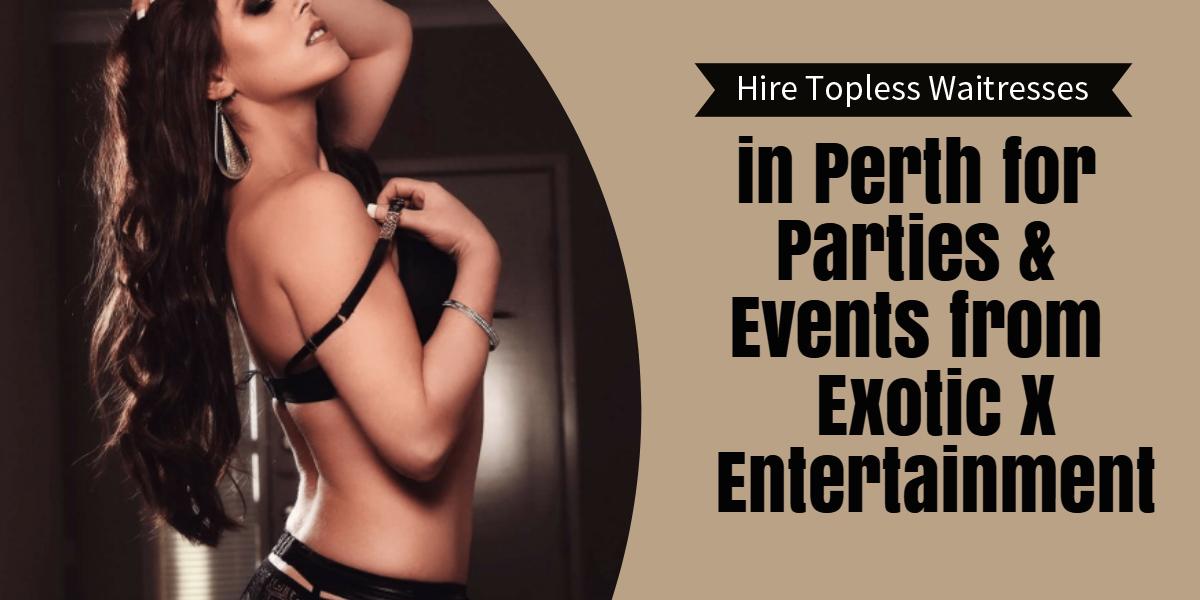 Hire Topless Waitresses in Perth for Parties & Events from Exotic X Entertainment
