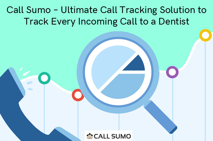 Call Sumo – Ultimate Call Tracking Solution to Track Every Incoming Call to a Dentist