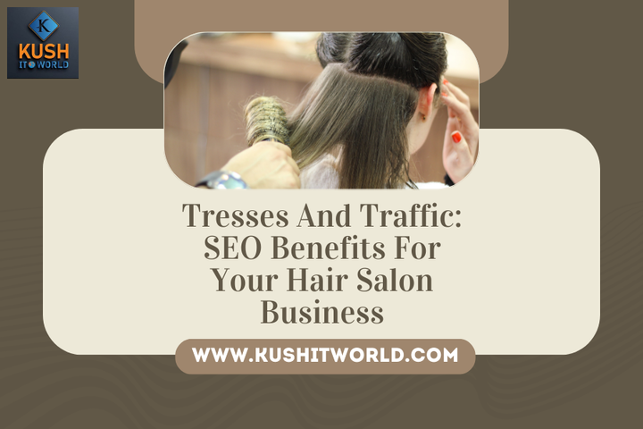 Tresses And Traffic: SEO Benefits For Your Hair Salon Business -