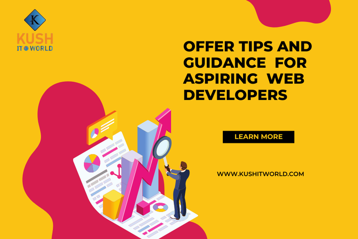 Offer Tips And Guidance For Aspiring Web Developers - Kush IT Wo
