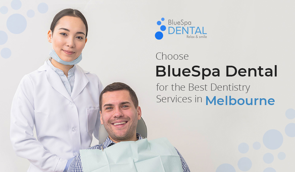 Choose BlueSpa Dental for the Best Dentistry Services in Melbourne