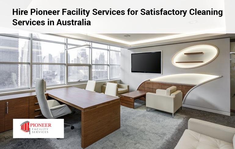 Hire Pioneer Facility Services for Satisfactory Cleaning Services in Australia