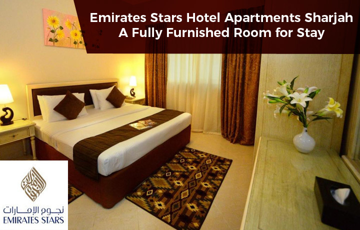 Emirates Stars Hotel Apartments Sharjah – A Fully Furnished Room for Stay