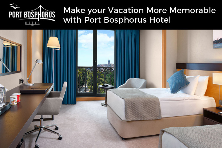 Make your Vacation More Memorable with Port Bosphorus Hotel