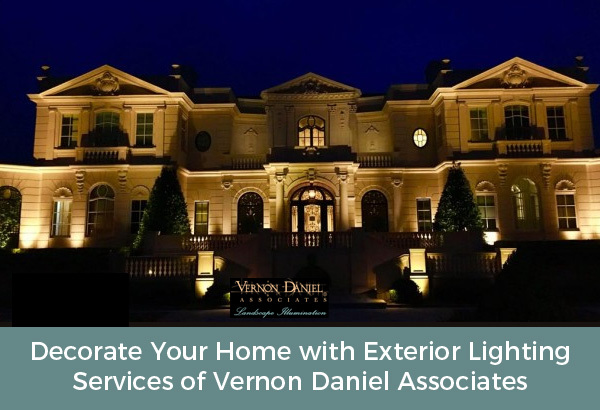 Decorate Your Home with Exterior Lighting Services of Vernon Daniel Associates