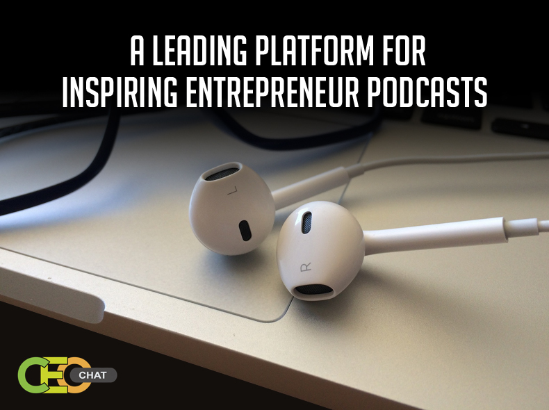 CEO Chat – A Leading Platform for Inspiring Entrepreneur Podcasts