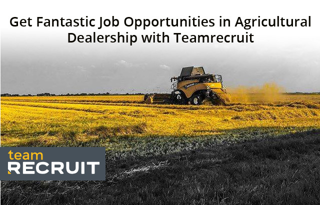 Get Fantastic Job Opportunities in Agricultural Dealership with Teamrecruit