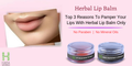 Top 3 Reasons To Pamper Your Lips With Herbal Lip Balm Only