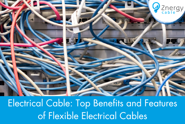 Electrical Cable: Top Benefits and features of Flexible Electric