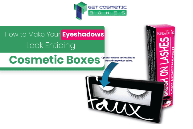 How To Make Your Eyeshadows Look Enticing With Cosmetic Boxes | 