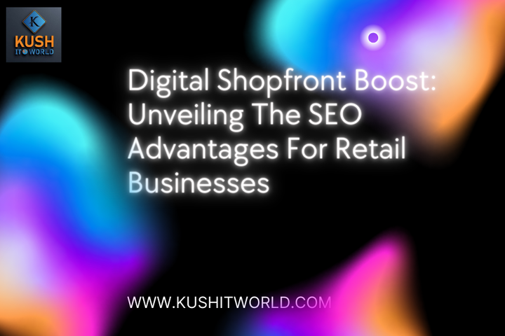 Digital Shopfront Boost: Unveiling The SEO Advantages For Retail