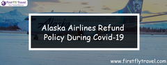 ALASKA AIRLINES REFUND POLICY DURING COVID-19 - Firstfly Travel