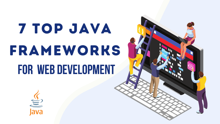 7 Top Java Frameworks You Should Admire For Web Development
