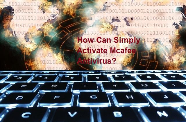 How Can Simply Activate Mcafee Antivirus?